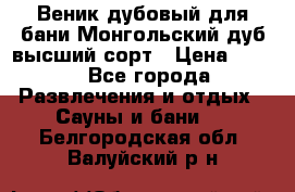 Веник дубовый для бани Монгольский дуб высший сорт › Цена ­ 100 - Все города Развлечения и отдых » Сауны и бани   . Белгородская обл.,Валуйский р-н